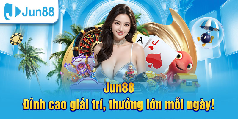 Jun88 đỉnh cao giải trí - thương hiệu uy tín