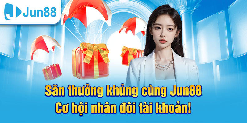 Săn thưởng khủng cùng nhà cái Jun88